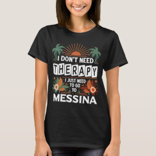 I Don’t need Therapy I Just Need Messina T-Shirt