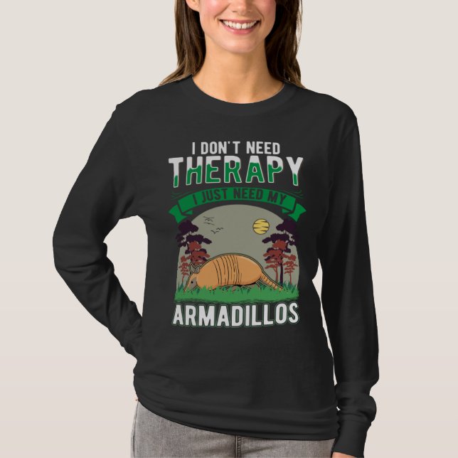 I don t need Therapy I just need my Armadillo T-Shirt (Front)