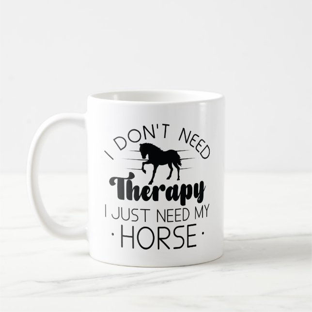 I Don’t Need Therapy I Just Need My Horse Coffee Mug (Left)