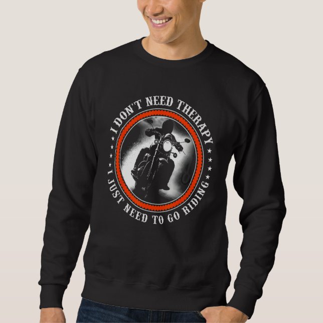 I Don t Need Therapy I Just Need to Go Motorcycle  Sweatshirt (Front)