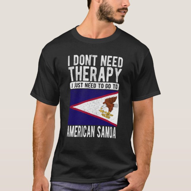 I don´t need Therapy I just need to go to American T-Shirt (Front)