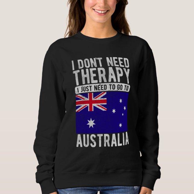 I don´t need Therapy I just need to go to Australi Sweatshirt (Front)