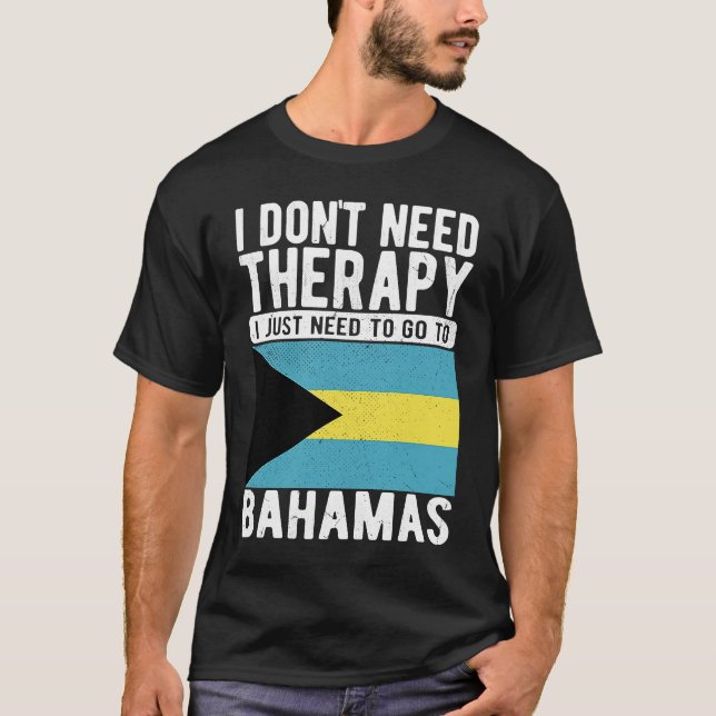 I don´t need Therapy I just need to go to Bahamas T-Shirt (Front)