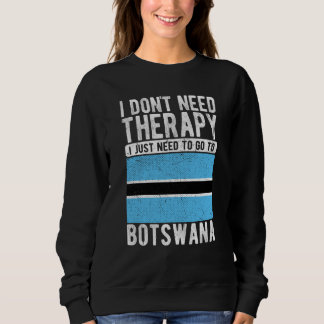 I don´t need Therapy I just need to go to Botswana Sweatshirt