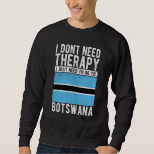 I don´t need Therapy I just need to go to Botswana Sweatshirt