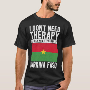 I don´t need Therapy I just need to go to Burkina T-Shirt