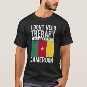 I don´t need Therapy I just need to go to Cameroon T-Shirt