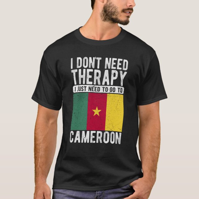 I don´t need Therapy I just need to go to Cameroon T-Shirt (Front)