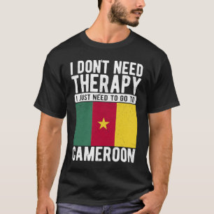 I don´t need Therapy I just need to go to Cameroon T-Shirt