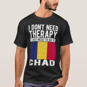 I don´t need Therapy I just need to go to Chad T-Shirt