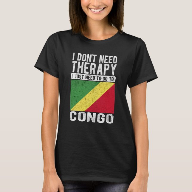 I don´t need Therapy I just need to go to Congo T-Shirt (Front)