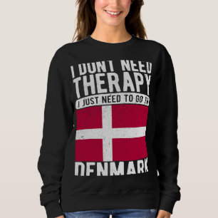 I don´t need Therapy I just need to go to Denmark Sweatshirt