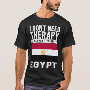 I don´t need Therapy I just need to go to Egypt T-Shirt
