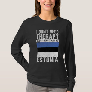 I don´t need Therapy I just need to go to Estonia T-Shirt