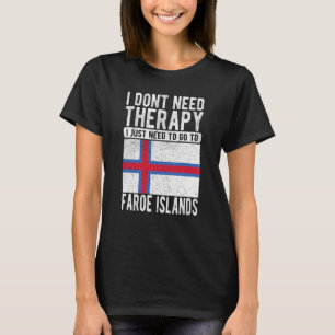 I don´t need Therapy I just need to go to Faroe Is T-Shirt