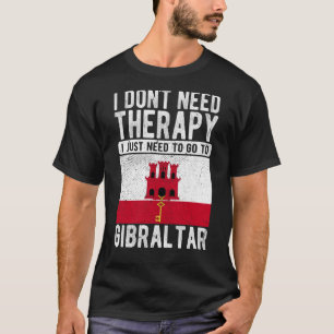 I don´t need Therapy I just need to go to Gibralta T-Shirt
