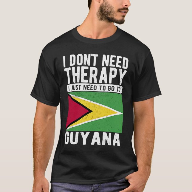 I don´t need Therapy I just need to go to Guyana T-Shirt (Front)