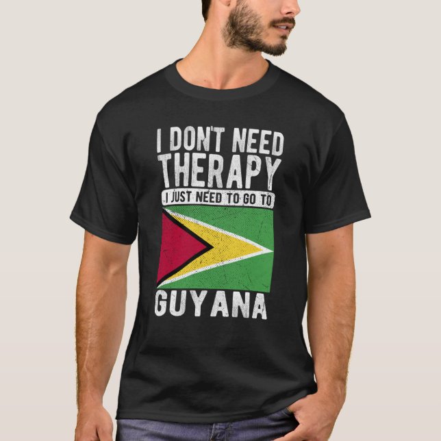 I don´t need Therapy I just need to go to Guyana T-Shirt (Front)
