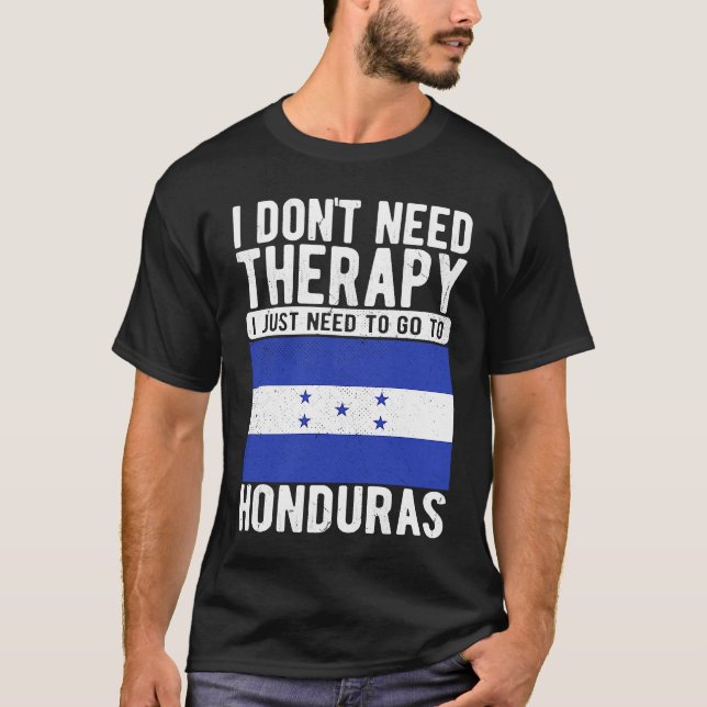 I don´t need Therapy I just need to go to Honduras T-Shirt (Front)
