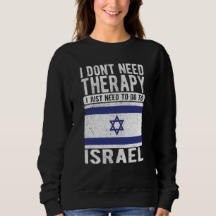I don´t need Therapy I just need to go to Israel Sweatshirt