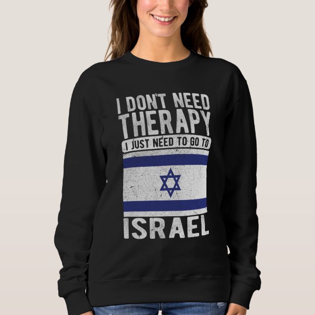 I don´t need Therapy I just need to go to Israel Sweatshirt (Front)