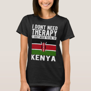 I don´t need Therapy I just need to go to Kenya T-Shirt