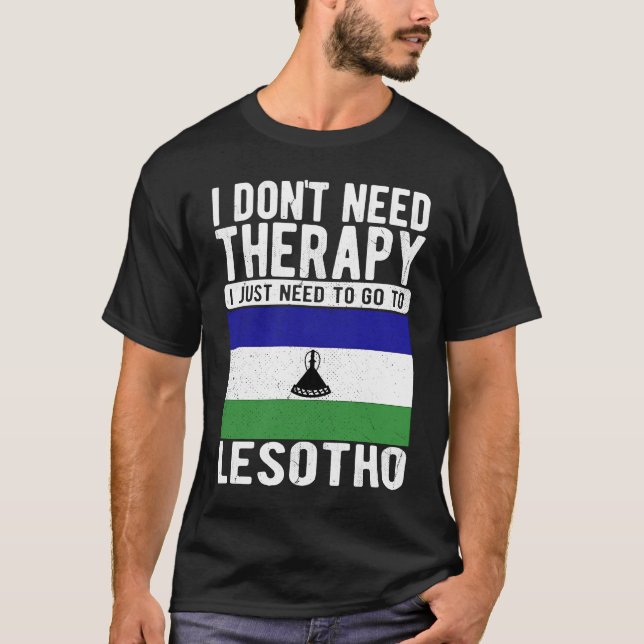 I don´t need Therapy I just need to go to Lesotho T-Shirt (Front)