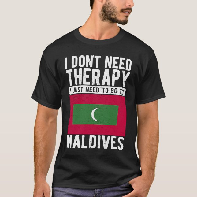 I don´t need Therapy I just need to go to Maldives T-Shirt (Front)