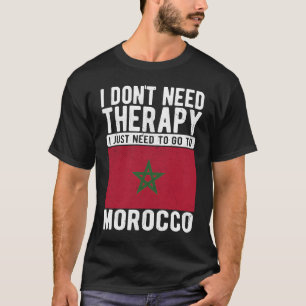 I don´t need Therapy I just need to go to Morocco T-Shirt