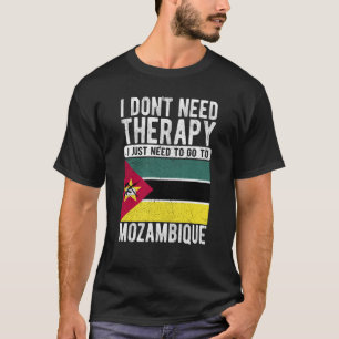 I don´t need Therapy I just need to go to Mozambiq T-Shirt