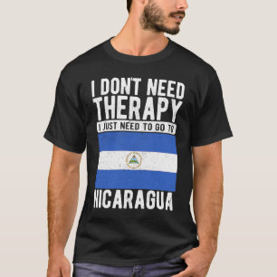 I don´t need Therapy I just need to go to Nicaragu T-Shirt