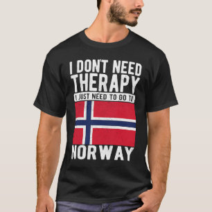 I don´t need Therapy I just need to go to Norway T-Shirt