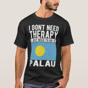 I don´t need Therapy I just need to go to Palau T-Shirt