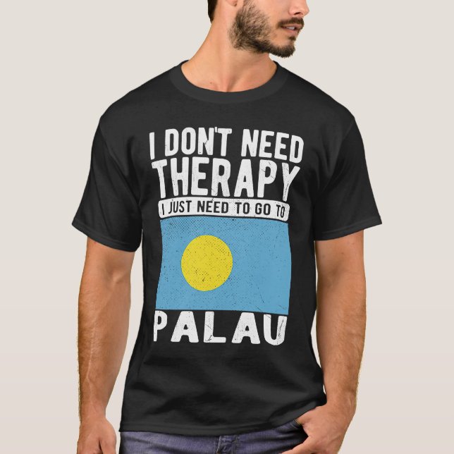 I don´t need Therapy I just need to go to Palau T-Shirt (Front)