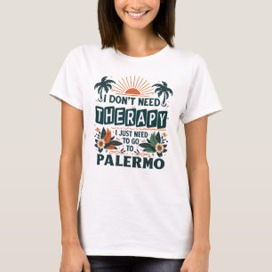 I Don’t Need Therapy I Just Need To Go To Palermo  T-Shirt