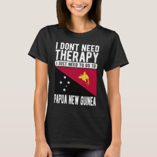 I don´t need Therapy I just need to go to Papua Ne T-Shirt