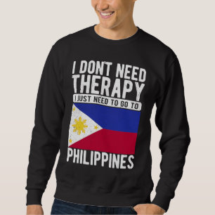 I don´t need Therapy I just need to go to Philippi Sweatshirt