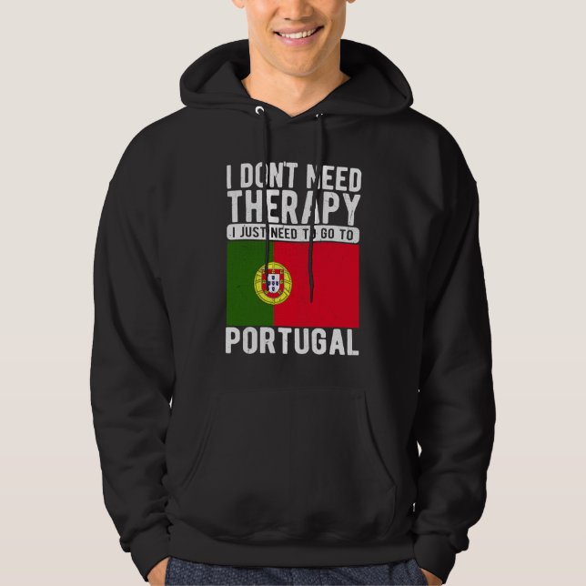 I don´t need Therapy I just need to go to Portugal Hoodie (Front)