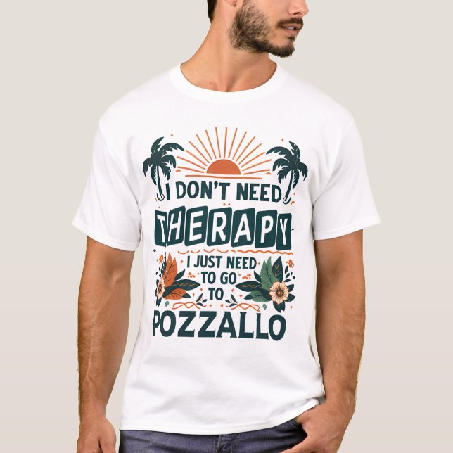 I Don’t Need Therapy I Just Need To Go To Pozzallo T-Shirt (Front)