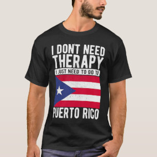 I don´t need Therapy I just need to go to Puerto R T-Shirt