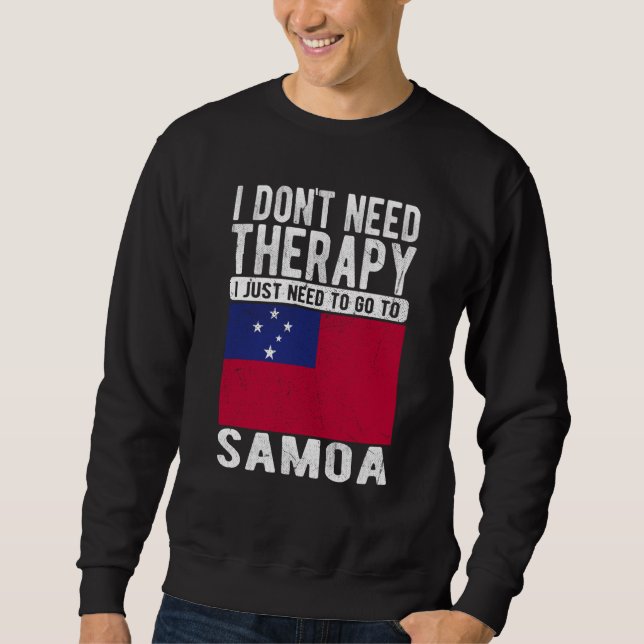 I don´t need Therapy I just need to go to Samoa Sweatshirt (Front)
