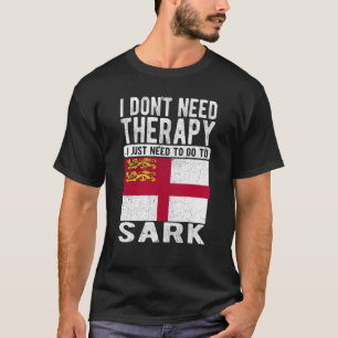 I don´t need Therapy I just need to go to Sark T-Shirt