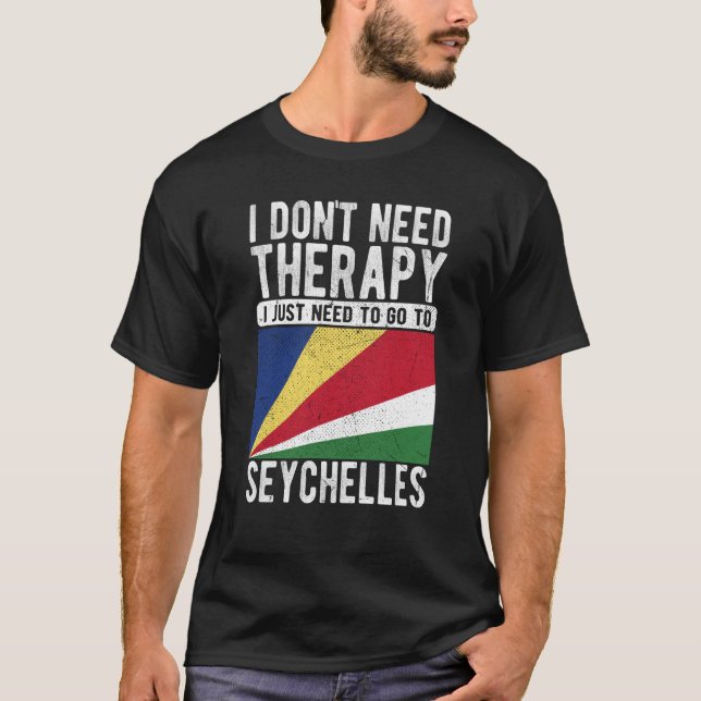 I don´t need Therapy I just need to go to Seychell T-Shirt (Front)