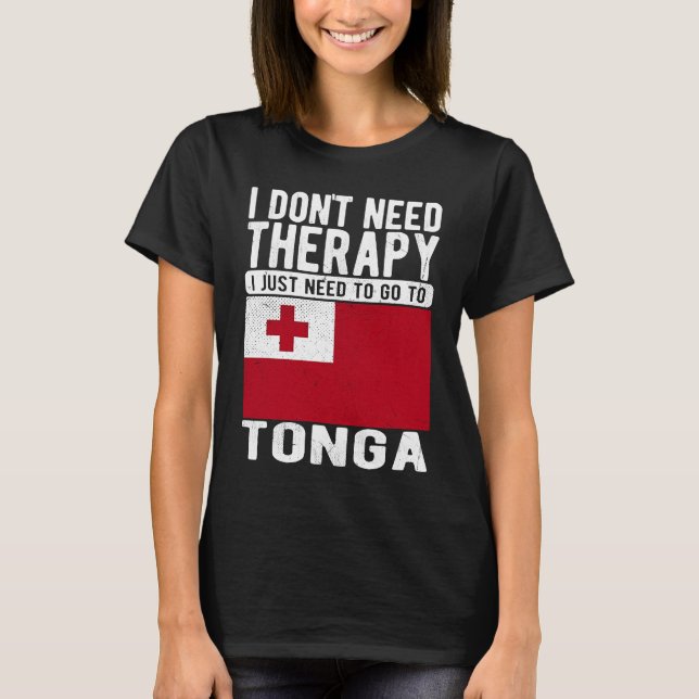 I don´t need Therapy I just need to go to Tonga T-Shirt (Front)