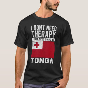 I don´t need Therapy I just need to go to Tonga T-Shirt