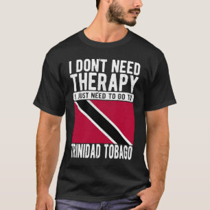 I don´t need Therapy I just need to go to Trinidad T-Shirt