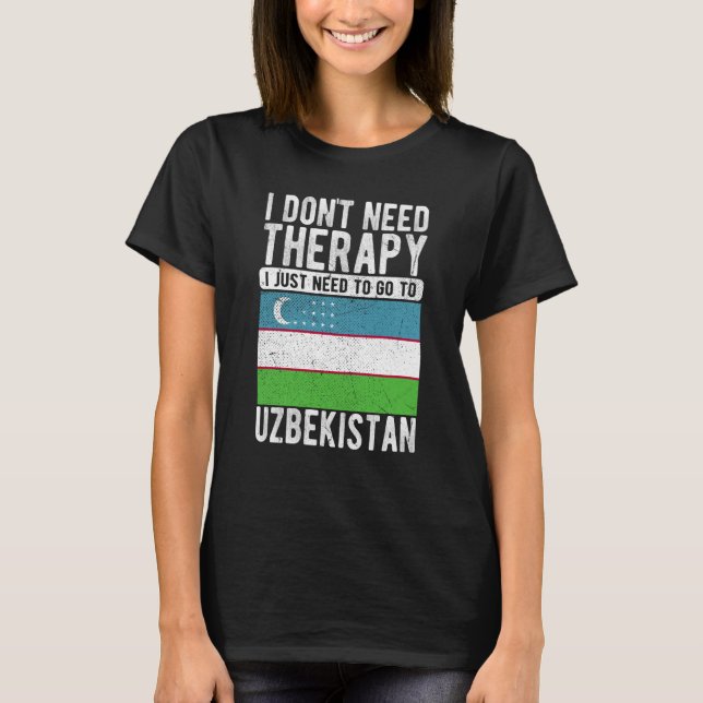 I don´t need Therapy I just need to go to Uzbekist T-Shirt (Front)