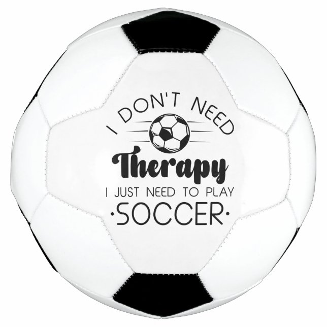 I Don’t Need Therapy I Just Need To Play Soccer Soccer Ball (Front)