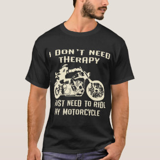 I Don’t Need Therapy I Just Need To Ride My Motorc T-Shirt
