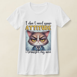 I don’t need your attitude. I brought my own! T-Shirt